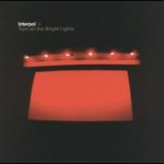 Interpol – Turn On The Bright Lights