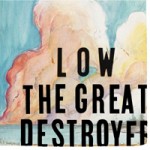 Low – The great destroyer
