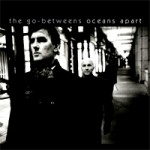 The Go-Betweens – Oceans apart